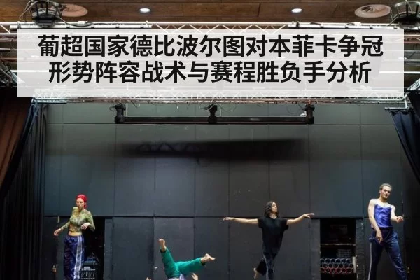 葡超国家德比波尔图对本菲卡争冠形势阵容战术与赛程胜负手分析